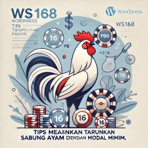 WS168: Tips Memenangkan Taruhan Sabung Ayam dengan Modal Minim